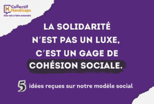 La solidarité n'est pas un luxe, c'est un gage de cohésion sociale 5 idées reçues sur notre modèle social Collectif Handicaps - une voix à faire entendre